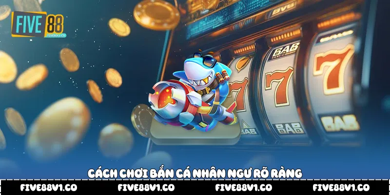Bắn Cá Nhân Ngư Five88 - Giải Trí Đại Dương Độc Đáo Sôi Động Cách chơi bắn cá nhân ngư rõ ràng
