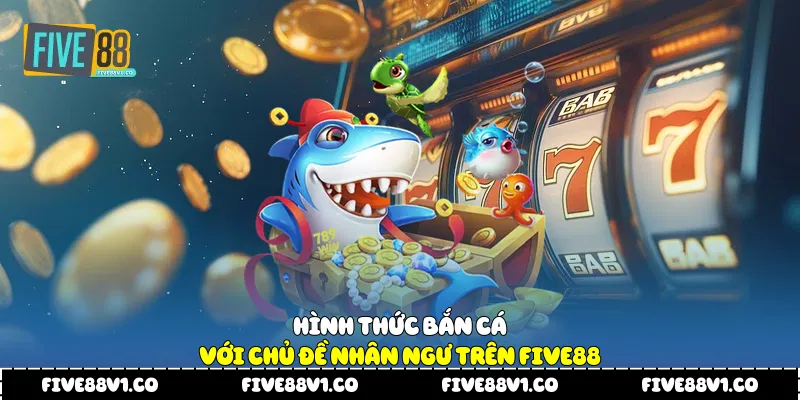 Bắn Cá Nhân Ngư Five88 - Giải Trí Đại Dương Độc Đáo Sôi Động Hình thức bắn cá với chủ đề nhân ngư trên Five88