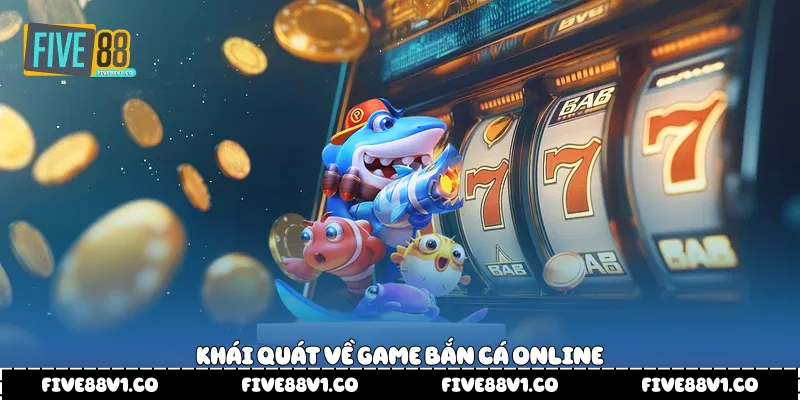 Bắn Cá Online Five88 Trải Nghiệm Giải Trí Sinh Động Thu Hút Khái quát về game bắn cá online