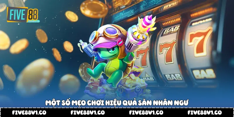 Bắn Cá Nhân Ngư Five88 - Giải Trí Đại Dương Độc Đáo Sôi Động Một số mẹo chơi hiệu quả săn nhân ngư